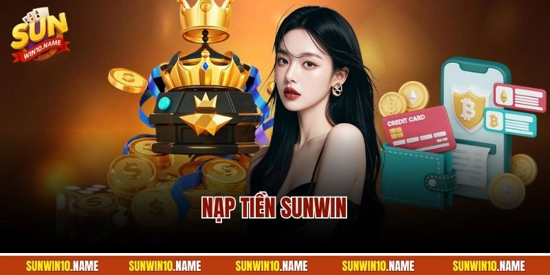 Nạp Tiền Sunwin – Hướng Dẫn Quy Trình Tăng Vốn Chuẩn 2025 